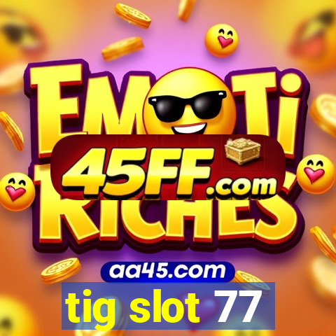 tig slot 77